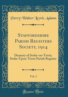 Read online Staffordshire Parish Registers Society, 1914, Vol. 1: Deanery of Stoke-On-Trent; Stoke-Upon-Trent Parish Register (Classic Reprint) - Percy Walter Lewis Adams | ePub