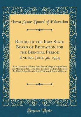 Read online Report of the Iowa State Board of Education for the Biennial Period Ending June 30, 1934: State University of Iowa, Iowa State College of Agriculture and Mechanic Arts, Iowa State Teachers College, School for the Blind, School for the Deaf; Thirteenth Bie - Iowa State Board of Education | ePub
