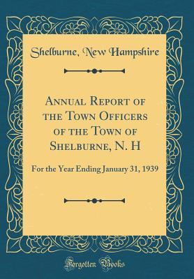 Download Annual Report of the Town Officers of the Town of Shelburne, N. H: For the Year Ending January 31, 1939 (Classic Reprint) - Shelburne New Hampshire file in ePub