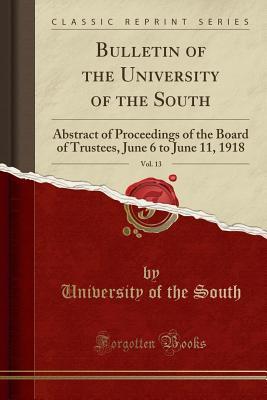 Read Bulletin of the University of the South, Vol. 13: Abstract of Proceedings of the Board of Trustees, June 6 to June 11, 1918 (Classic Reprint) - University Of The South | PDF