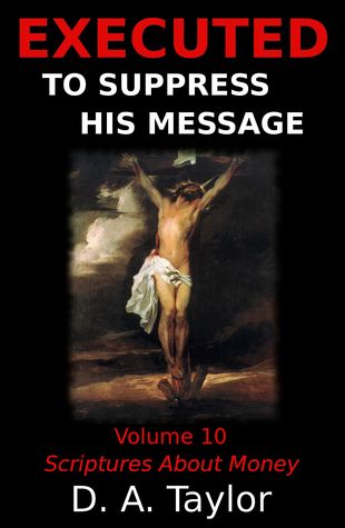 Download Executed to Suppress His Message: Volume 10: Scriptures About Money - D.A. Taylor | ePub