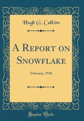 Read A Report on Snowflake: February, 1936 (Classic Reprint) - Hugh G. Calkins file in PDF