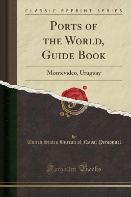 Download Ports of the World, Guide Book: Montevideo, Uruguay (Classic Reprint) - United States Bureau of Naval Personnel file in ePub