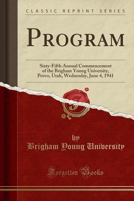 Download Program: Sixty-Fifth Annual Commencement of the Brigham Young University, Provo, Utah, Wednesday, June 4, 1941 (Classic Reprint) - Brigham Young University file in PDF