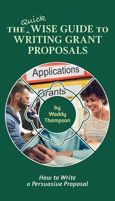 Read online The Quick Wise Guide to Writing Grant Proposals: Learn How to Write a Proposal in 60 Minutes - Waddy Thompson file in PDF