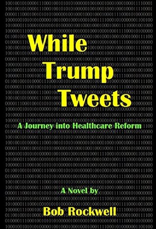 Read While Trump Tweets: A Journey into Healthcare Reform - Bob Rockwell file in ePub