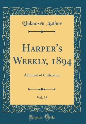 Download Harper's Weekly, 1894, Vol. 38: A Journal of Civilization (Classic Reprint) - Unknown | PDF