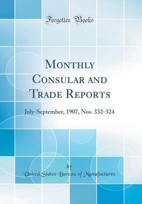 Download Monthly Consular and Trade Reports: July-September, 1907, Nos. 332-324 (Classic Reprint) - United States Bureau of Manufactures file in PDF