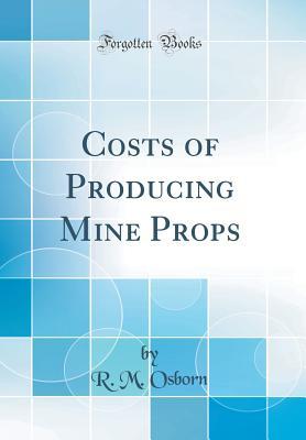 Read online Costs of Producing Mine Props (Classic Reprint) - R M Osborn file in ePub