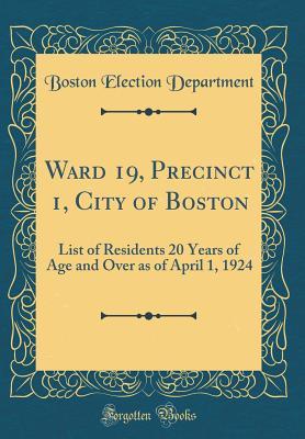 Download Ward 19, Precinct 1, City of Boston: List of Residents 20 Years of Age and Over as of April 1, 1924 (Classic Reprint) - Boston Election Department | ePub