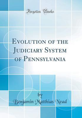 Read online Evolution of the Judiciary System of Pennsylvania (Classic Reprint) - Benjamin Matthias Nead file in ePub