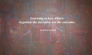 Read online Learning to love Albert: negotiate the narrative not the outcome. - Richard Lipscombe file in ePub