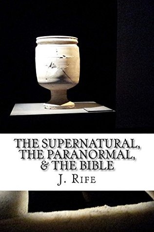 Read The Supernatural, The Paranormal, & The Bible - J. Rife | ePub