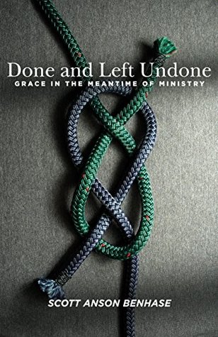 Read online Done and Left Undone: Grace in the Meantime of Ministry - Scott Anson Benhase file in PDF