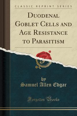 Read online Duodenal Goblet Cells and Age Resistance to Parasitism (Classic Reprint) - Samuel Allen Edgar | ePub
