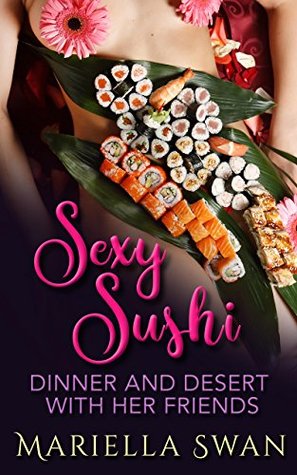 Download Sexy Sushi - Dinner and Desert with Her Friends (MMFFF, taboo, multiple partners, orgy, food fetish, new adult contemporary erotica ) - Mariella Swan | ePub