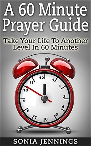 Read A 60 Minute Prayer Guide: Take Your Life To Another Level In 60 Minutes - Sonia Jennings | ePub