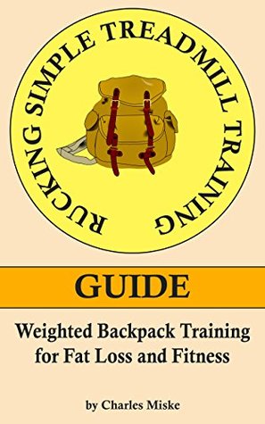 Download Rucking Simple Treadmill Training Guide: Weighted Backpack Training for Fat Loss and Fitness - Charles Miske file in PDF