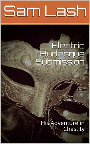 Read online Electric Burlesque Submission: His Adventure in Chastity - Sam Lash file in PDF