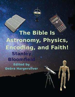 Read online The Bible Is Astronomy, Physics, Encoding and Faith!: Discover the Secrets of the Bible - Stanley Deroy Bloomfield file in ePub