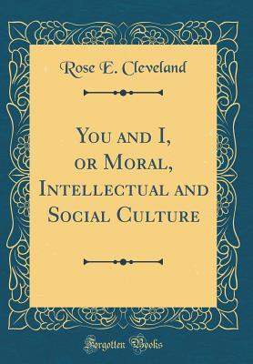 Read online You and I, or Moral, Intellectual and Social Culture (Classic Reprint) - Rose E Cleveland | PDF