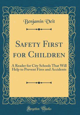 Read Safety First for Children: A Reader for City Schools That Will Help to Prevent Fires and Accidents (Classic Reprint) - Benjamin Veit file in PDF