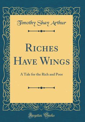 Read online Riches Have Wings: A Tale for the Rich and Poor (Classic Reprint) - T.S. Arthur | ePub