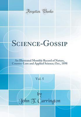 Read online Science-Gossip, Vol. 5: An Illustrated Monthly Record of Nature, Country-Lore and Applied Science; Oct., 1898 (Classic Reprint) - John T. Carrington | PDF