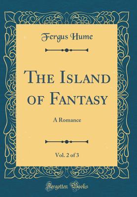 Download The Island of Fantasy, Vol. 2 of 3: A Romance (Classic Reprint) - Fergus Hume | PDF