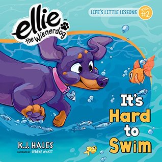 Read online It's Hard to Swim (Ellie the Wienerdog series): Life's Little Lessons by Ellie the Wienerdog - Lesson #2 - K.J. Hales file in ePub
