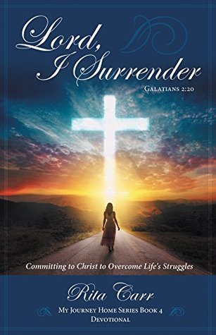 Read online Lord, I Surrender: Committing to Christ to Overcome Life's Struggles - Rita Carr | PDF