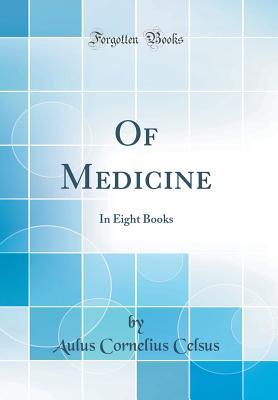 Read Of Medicine: In Eight Books (Classic Reprint) - Aulus Cornelius Celsus file in PDF