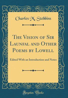 Read online The Vision of Sir Launfal and Other Poems by Lowell: Edited with an Introduction and Notes (Classic Reprint) - Charles M. Stebbins | PDF