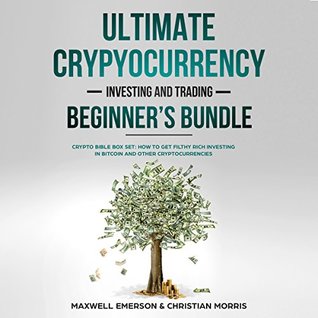 Read online Ultimate Cryptocurrency Investing and Trading Beginner’s Bundle: Crypto Bible Box Set - How to Get Filthy Rich Investing in Bitcoin and Other Cryptocurrencies  Trading and Investing Series Book 2) - Maxwell Emerson file in ePub