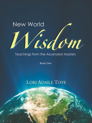 Download New World Wisdom, Book One: Teachings from the Ascended Masters - Lori Adaile Toye | PDF