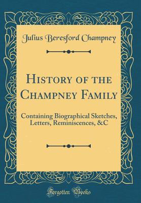 Read History of the Champney Family: Containing Biographical Sketches, Letters, Reminiscences, &c (Classic Reprint) - Julius Beresford Champney | ePub