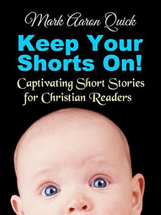 Read Keep Your Shorts On!: Captivating Short Stories for Christian Readers - Mark Aaron Quick file in PDF