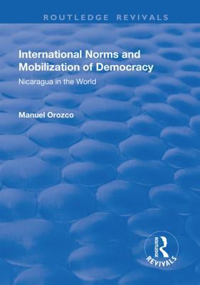 Read online International Norms and Mobilization for Democracy: Nicaragua in the World: Nicaragua in the World - Manuel Orozco file in PDF