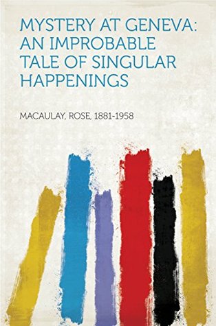 Read online Mystery at Geneva: An Improbable Tale of Singular Happenings - Rose Macaulay file in PDF