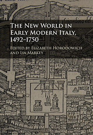 Read The New World in Early Modern Italy, 1492–1750 - Elizabeth Horodowich file in PDF