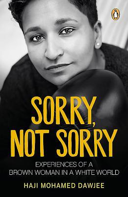 Download Sorry, Not Sorry: Experiences of a Brown Woman in a White South Africa - Haji Mohamed Dawjee | PDF