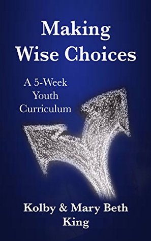 Download Making Wise Choices: A 5-Week Youth Curriculum (Student Ministry Resources Book 1) - Kolby King | PDF
