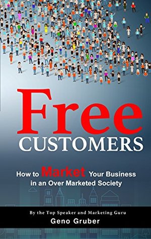 Download Free Customers: How to Market Your business in an Over-marketed Society - Geno Gruber file in PDF