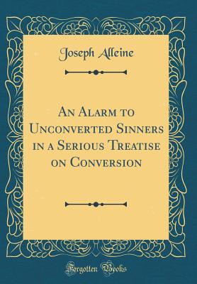 Read online An Alarm to Unconverted Sinners in a Serious Treatise on Conversion (Classic Reprint) - Joseph Alleine | PDF