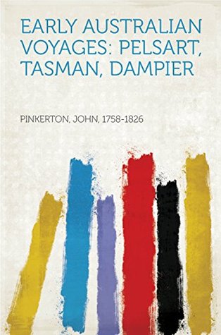 Download Early Australian Voyages: Pelsart, Tasman, Dampier - John Pinkerton | ePub