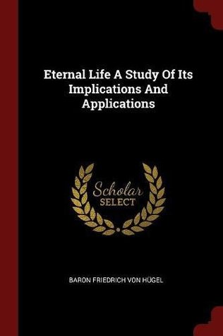 Read online Eternal Life a Study of Its Implications and Applications - Baron Friedrich Von Hügel | ePub
