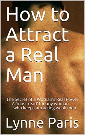 Download How to Attract a Real Man: The Secret of a Woman's Real Power A 'must read' for any woman who keeps attracting weak men - Lynne Paris | ePub