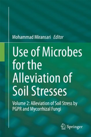 Read online Use of Microbes for the Alleviation of Soil Stresses: Volume 2: Alleviation of Soil Stress by PGPR and Mycorrhizal Fungi - Mohammad Miransari | ePub
