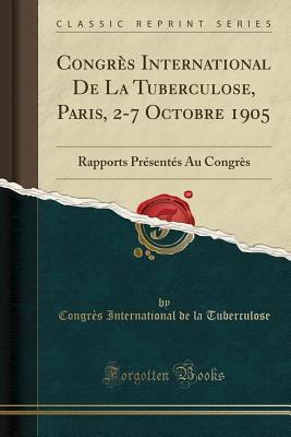 Read online Congr�s International de la Tuberculose, Paris, 2-7 Octobre 1905: Rapports Pr�sent�s Au Congr�s (Classic Reprint) - Congres International De L Tuberculose | PDF