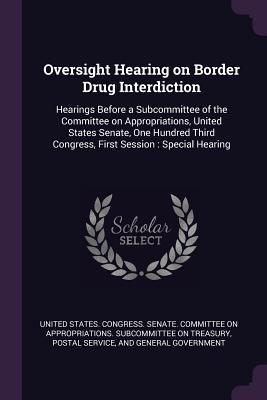 Read Oversight Hearing on Border Drug Interdiction: Hearings Before a Subcommittee of the Committee on Appropriations, United States Senate, One Hundred Third Congress, First Session: Special Hearing - U.S. Senate | ePub